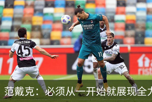 范戴克：必须从一开始就展现全力，避免表现失衡